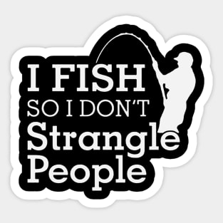 Funny Humorous I Fish So I Don't Strangle People Sticker